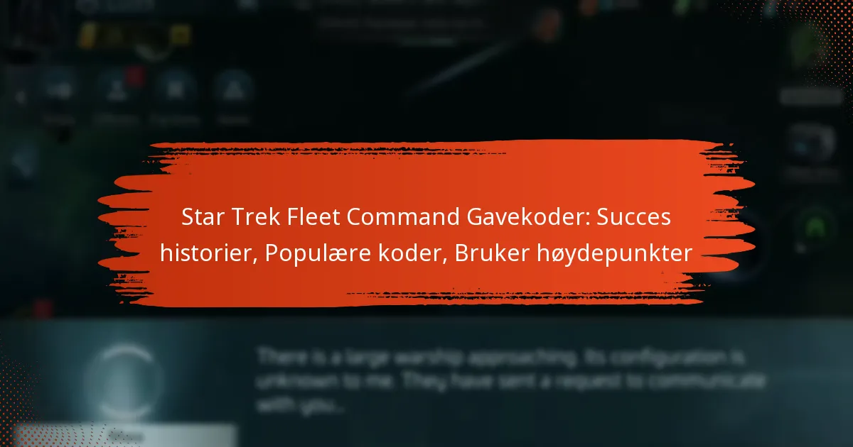 Star Trek Fleet Command Gavekoder: Succes historier, Populære koder, Bruker høydepunkter