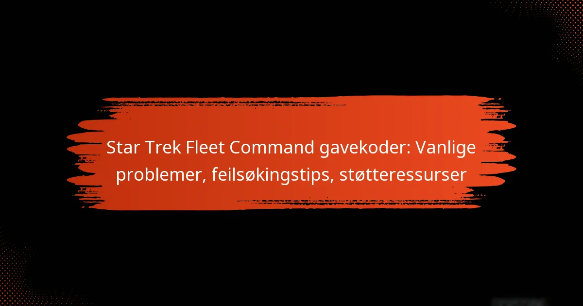 Star Trek Fleet Command gavekoder: Vanlige problemer, feilsøkingstips, støtteressurser