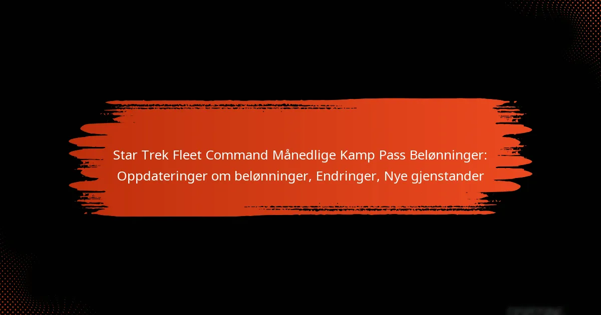 Star Trek Fleet Command Månedlige Kamp Pass Belønninger: Oppdateringer om belønninger, Endringer, Nye gjenstander