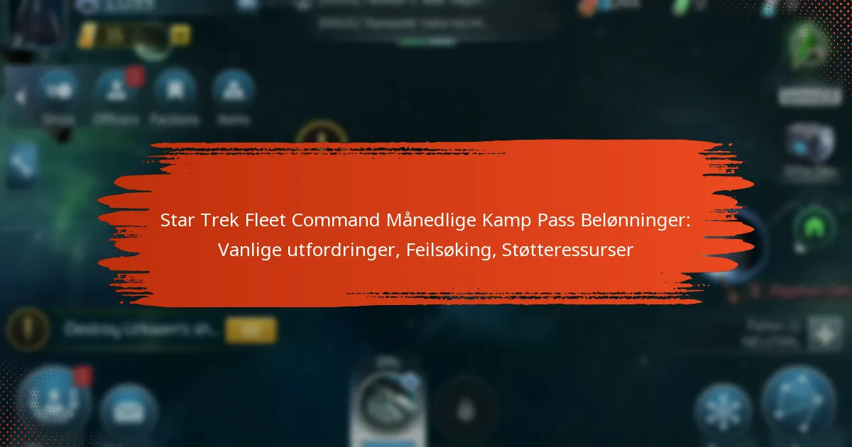 Star Trek Fleet Command Månedlige Kamp Pass Belønninger: Vanlige utfordringer, Feilsøking, Støtteressurser